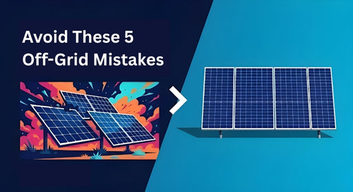 5 Mistakes to Avoid When Choosing an Off-Grid Solar and Battery System